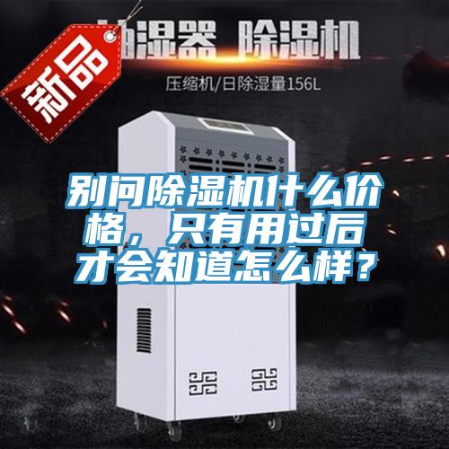 別問除濕機什么價格,只有用過后才會知道怎么樣?