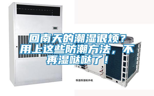 回南天的潮濕很煩?用上這些防潮方法,不再濕噠噠了!