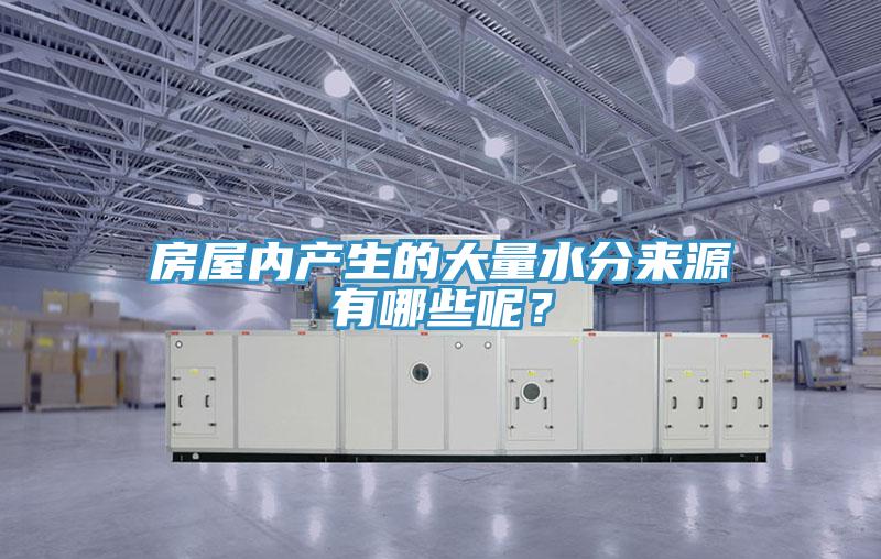 房屋內(nèi)產(chǎn)生的大量水分來源有哪些呢？