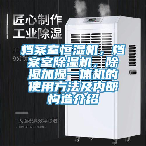檔案室恒濕機(jī),檔案室除濕機(jī),除濕加濕一體機(jī)的使用方法及內(nèi)部構(gòu)造介紹