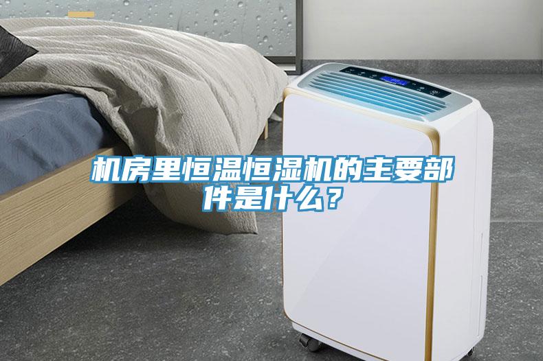 機房里恒溫恒濕機的主要部件是什么?