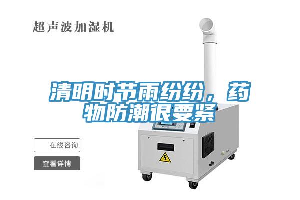 清明時(shí)節(jié)雨紛紛，藥物防潮很要緊