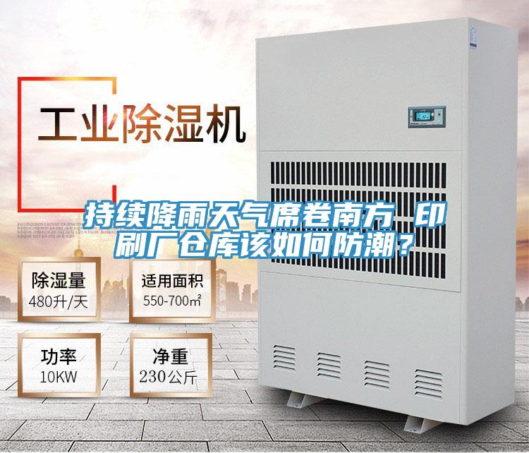 持續降雨天氣席卷南方 印刷廠倉庫該如何防潮?