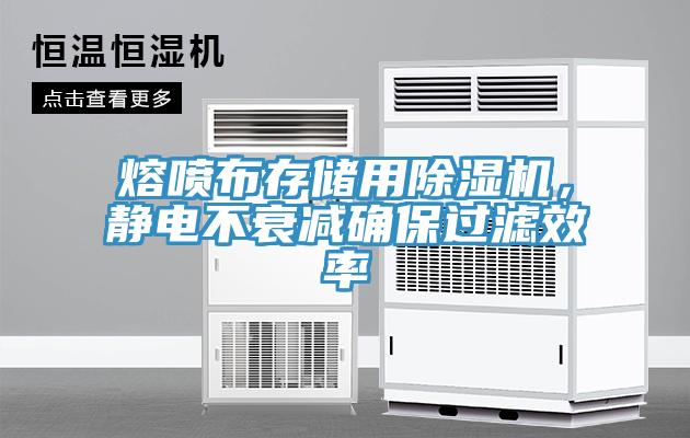 熔噴布存儲用除濕機，靜電不衰減確保過濾效率
