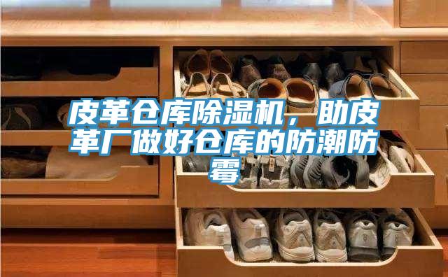 皮革倉庫除濕機，助皮革廠做好倉庫的防潮防霉