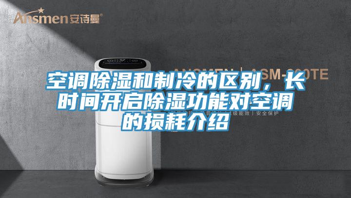 空調除濕和制冷的區別,長時間開啟除濕功能對空調的損耗介紹