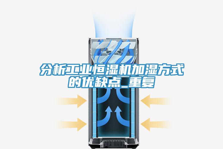 分析工業(yè)恒濕機(jī)加濕方式的優(yōu)缺點(diǎn)_重復(fù)