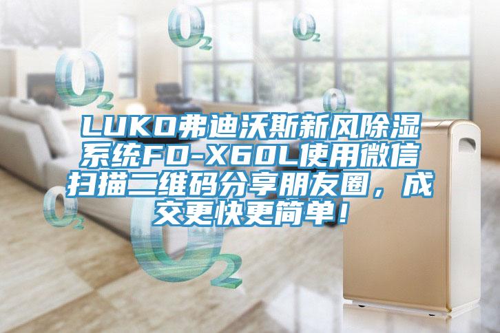 LUKO弗迪沃斯新風除濕系統FD-X60L使用微信掃描二維碼分享朋友圈，成交更快更簡單！