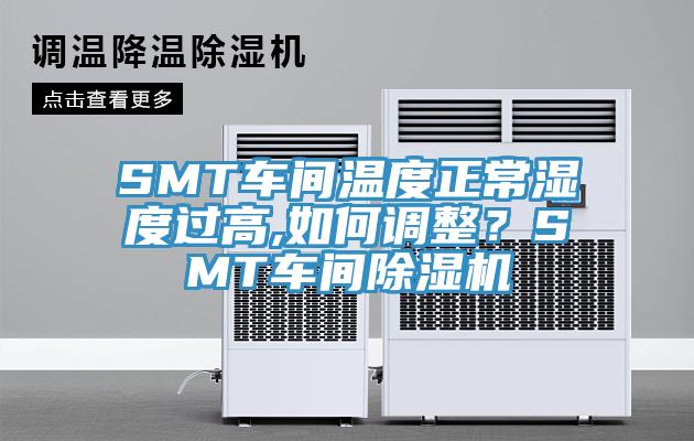 SMT車間溫度正常濕度過高,如何調整？SMT車間除濕機