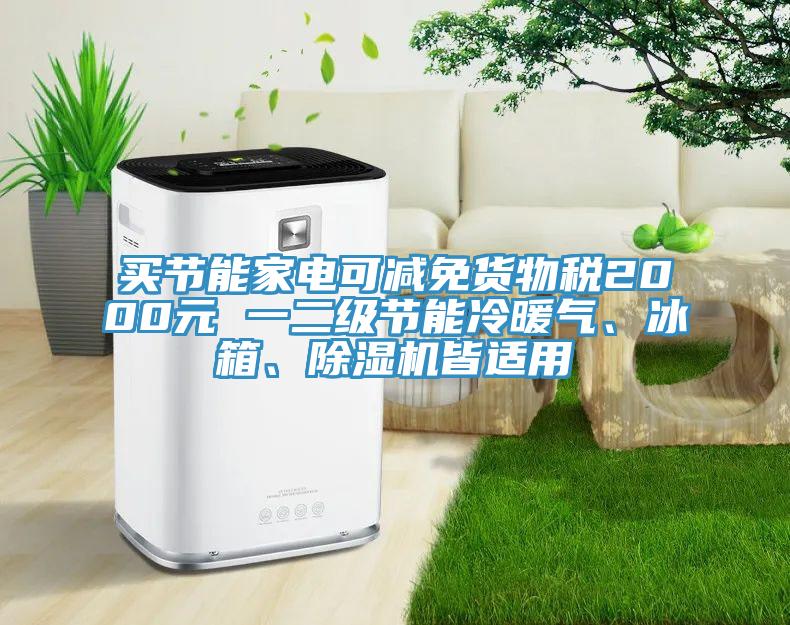 買節(jié)能家電可減免貨物稅2000元 一二級(jí)節(jié)能冷暖氣、冰箱、除濕機(jī)皆適用