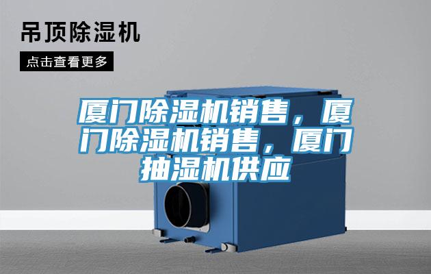 廈門除濕機銷售，廈門除濕機銷售，廈門抽濕機供應