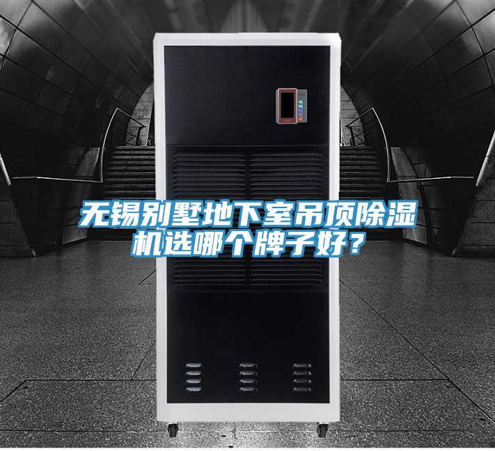 無錫別墅地下室吊頂除濕機選哪個牌子好？