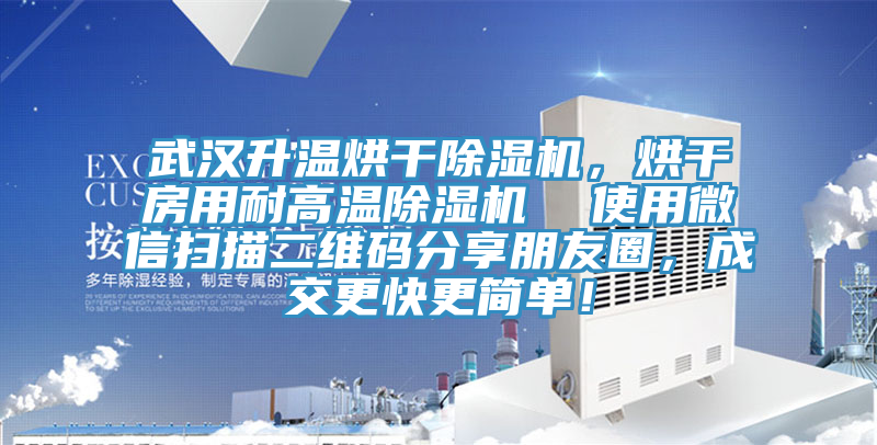 武漢升溫烘干除濕機，烘干房用耐高溫除濕機  使用微信掃描二維碼分享朋友圈，成交更快更簡單！