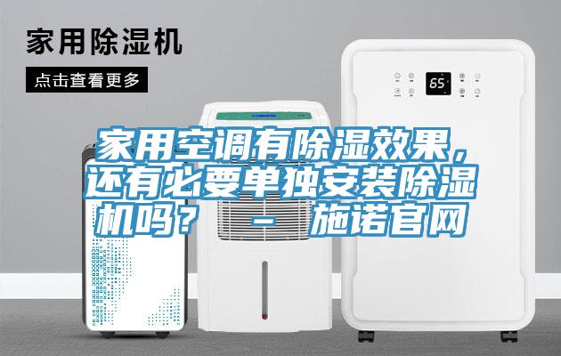 家用空調(diào)有除濕效果,還有必要單獨安裝除濕機嗎? – 施諾官網(wǎng)