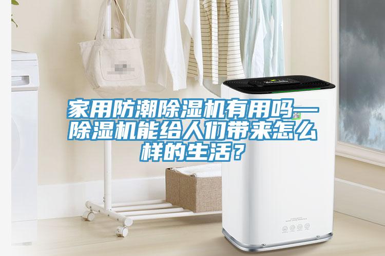 家用防潮除濕機有用嗎—除濕機能給人們帶來怎么樣的生活?