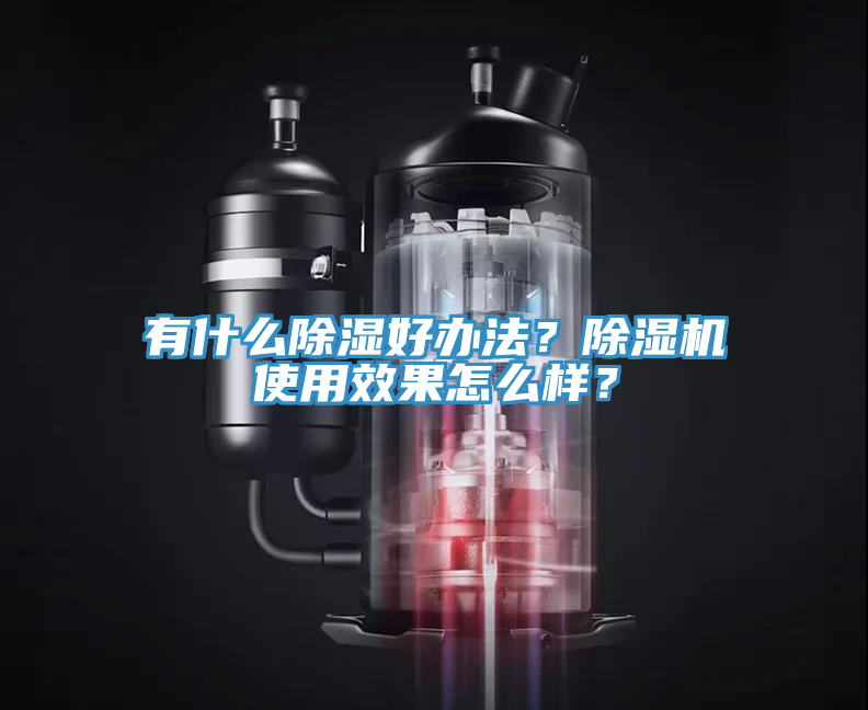 有什么除濕好辦法？除濕機使用效果怎么樣？