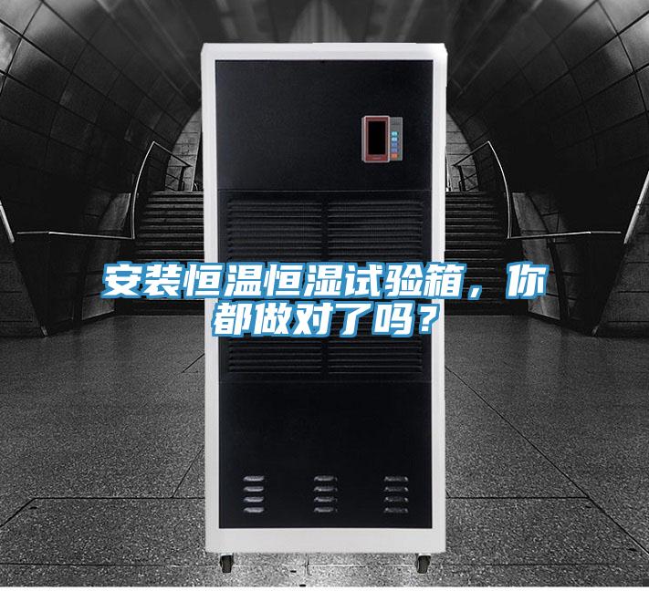 安裝恒溫恒濕試驗(yàn)箱，你都做對(duì)了嗎？