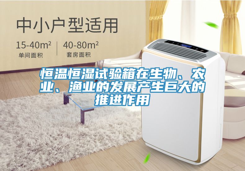 恒溫恒濕試驗箱在生物、農業、漁業的發展產生巨大的推進作用