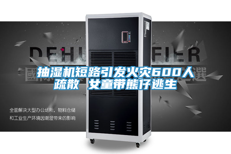 抽濕機短路引發(fā)火災600人疏散 女童帶熊仔逃生