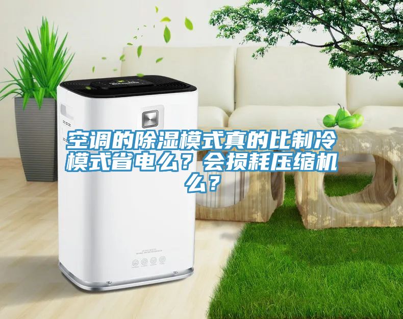 空調的除濕模式真的比制冷模式省電么?會損耗壓縮機么?