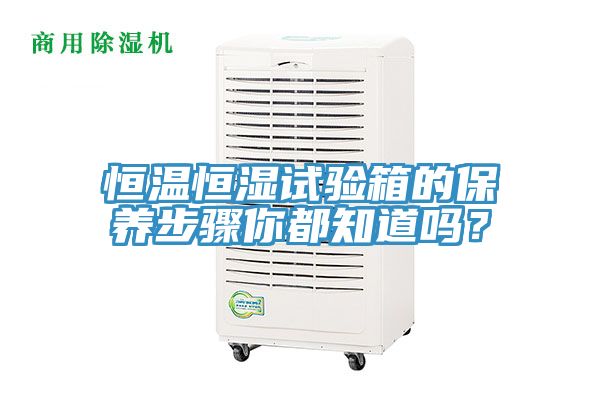 恒溫恒濕試驗箱的保養步驟你都知道嗎?
