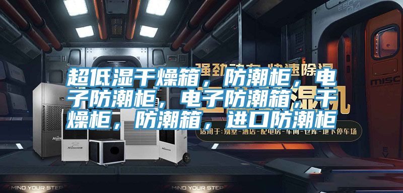 超低濕干燥箱,防潮柜,電子防潮柜,電子防潮箱,干燥柜,防潮箱,進口防潮柜