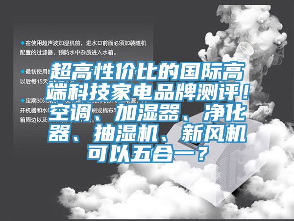 超高性價比的國際高端科技家電品牌測評！空調、加濕器、凈化器、抽濕機、新風機可以五合一？