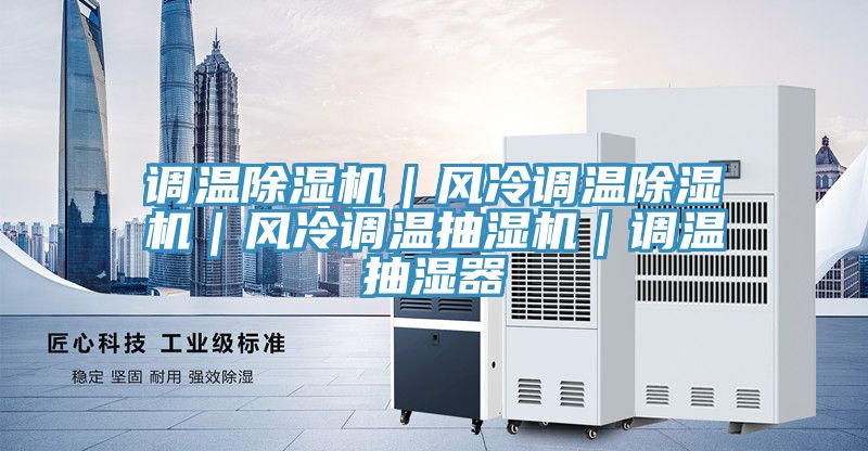 調(diào)溫除濕機(jī)|風(fēng)冷調(diào)溫除濕機(jī)|風(fēng)冷調(diào)溫抽濕機(jī)|調(diào)溫抽濕器