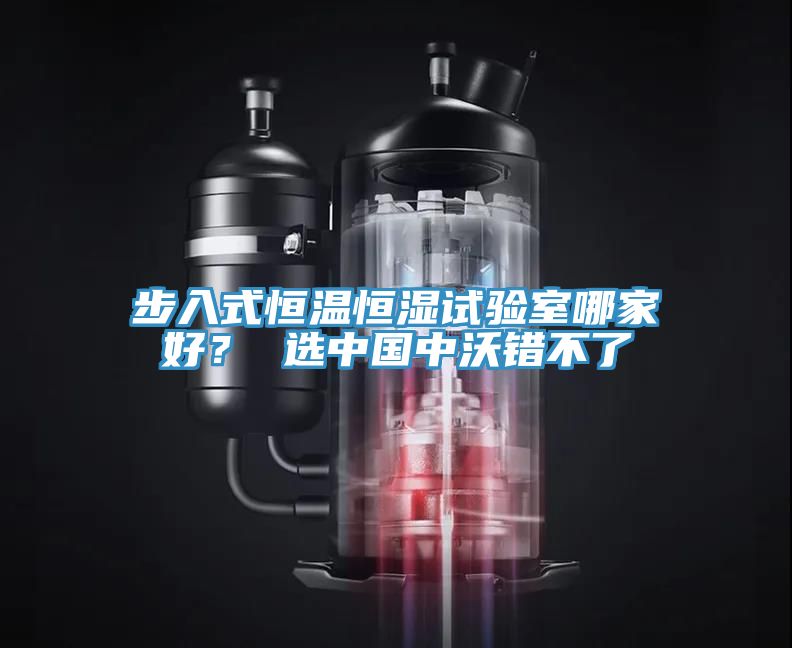 步入式恒溫恒濕試驗(yàn)室哪家好？ 選中國中沃錯(cuò)不了