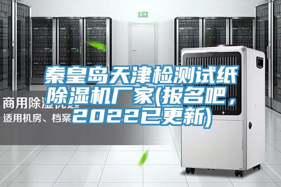 秦皇島天津檢測試紙除濕機(jī)廠家(報(bào)名吧,2022已更新)