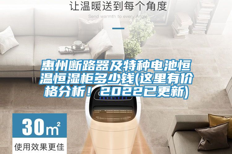 惠州斷路器及特種電池恒溫恒濕柜多少錢(這里有價格分析！2022已更新)