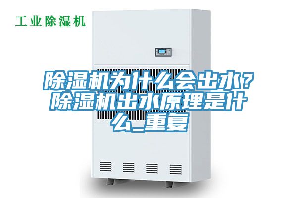 除濕機為什么會出水?除濕機出水原理是什么_重復(fù)