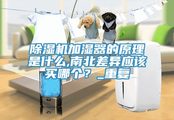 除濕機加濕器的原理是什么,南北差異應該買哪個?_重復