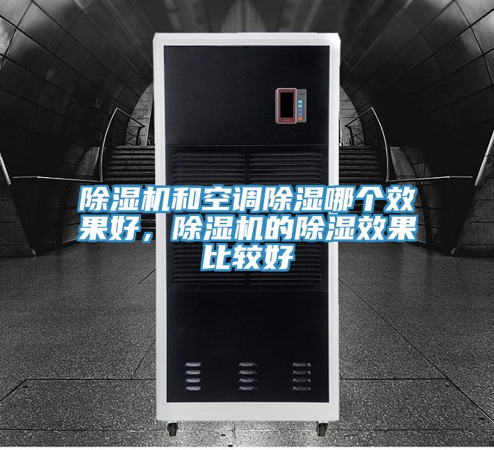 除濕機和空調(diào)除濕哪個效果好，除濕機的除濕效果比較好