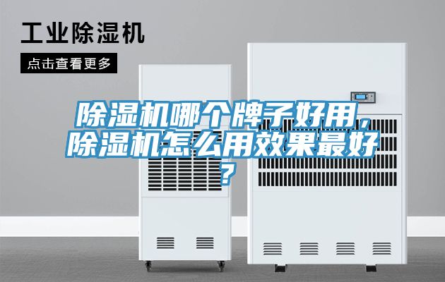 除濕機(jī)哪個(gè)牌子好用,除濕機(jī)怎么用效果最好?