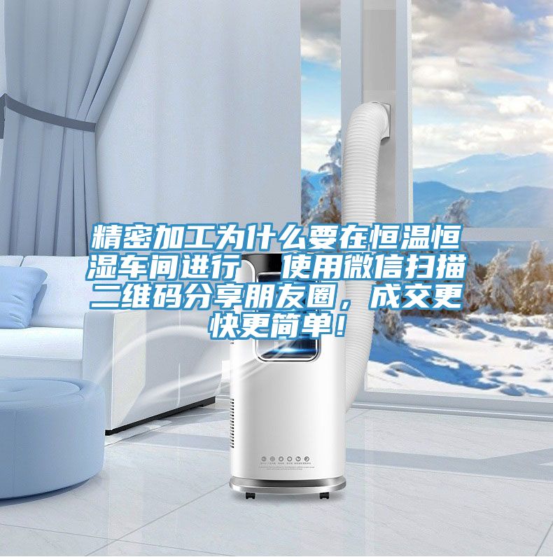 精密加工為什么要在恒溫恒濕車間進(jìn)行 使用微信掃描二維碼分享朋友圈,成交更快更簡單!