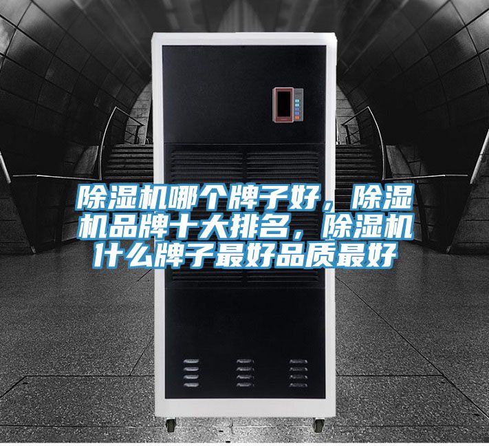除濕機(jī)哪個(gè)牌子好,除濕機(jī)品牌十大排名,除濕機(jī)什么牌子最好品質(zhì)最好
