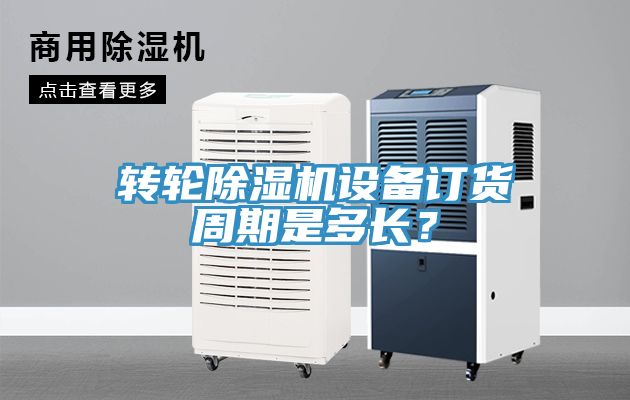 轉輪除濕機設備訂貨周期是多長?