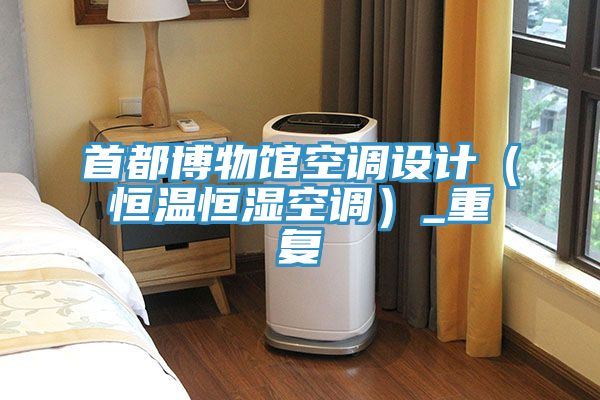 首都博物館空調設計(恒溫恒濕空調)_重復