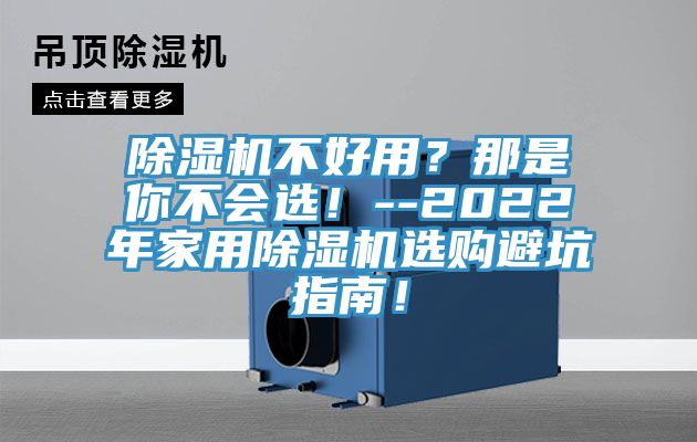 除濕機不好用?那是你不會選!--2022年家用除濕機選購避坑指南!
