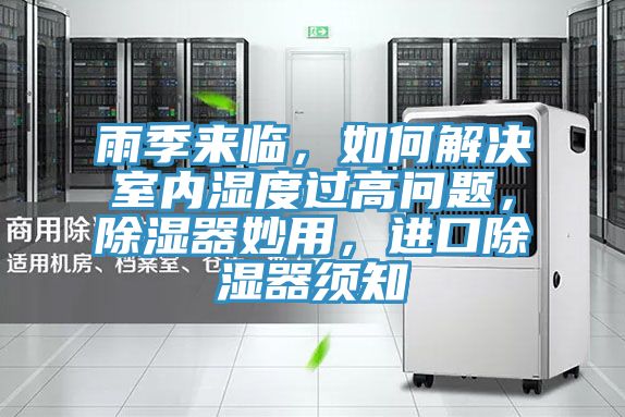 雨季來臨,如何解決室內濕度過高問題,除濕器妙用,進口除濕器須知